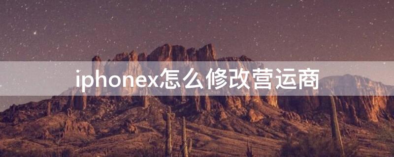 iPhonex怎么修改营运商 iphone如何更改运营商