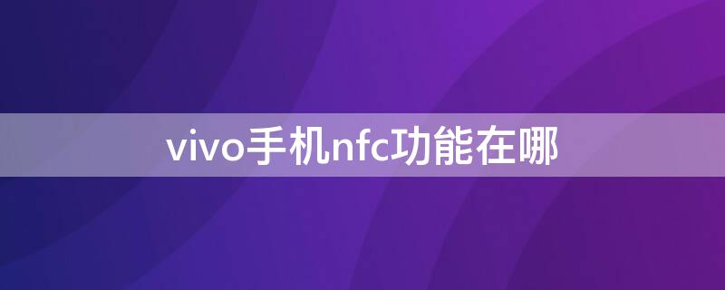 vivo手机nfc功能在哪 手机nfc功能在哪里找