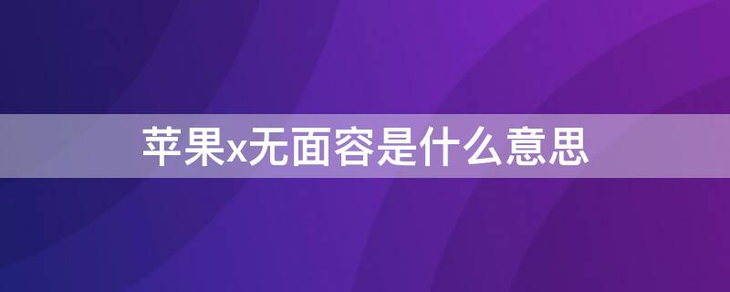 iPhonex无面容是什么意思 iphonex无面容啥意思