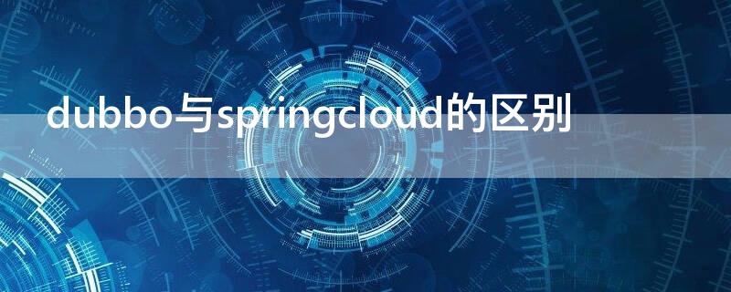 dubbo与springcloud的区别 dubbo与springcloud的区别博客园