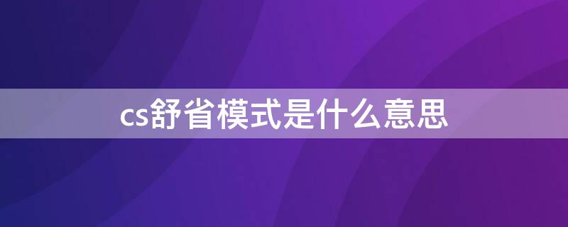 cs舒省模式是什么意思（cs舒省模式下是多少度）