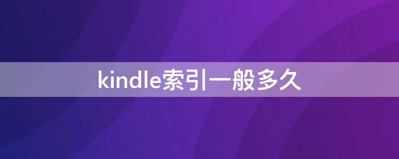 kindle索引一般多久 kindle卡索引一定要删除吗