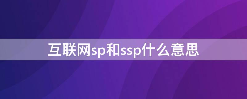 互联网sp和ssp什么意思 互联网大厂sp与ssp什么意思