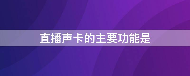 直播声卡的主要功能是 直播声卡的区别