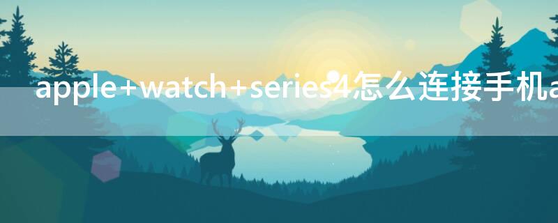 apple watch series4怎么连接手机app