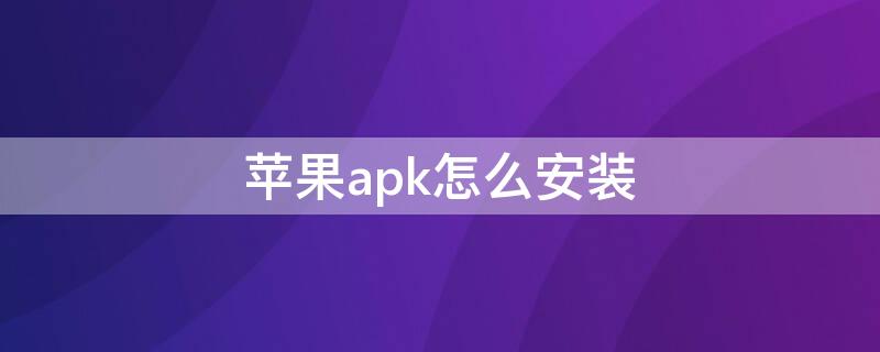 iPhoneapk怎么安装（iphone上apk怎么安装）