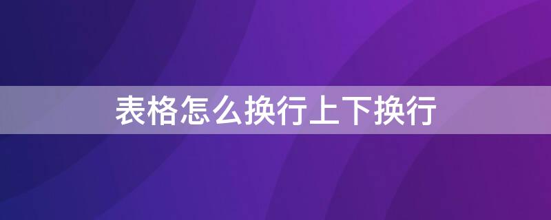 表格怎么换行上下换行 表格中文字怎么换行