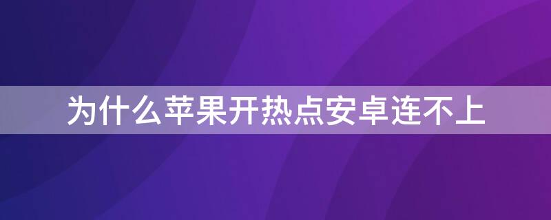 为什么iPhone开热点安卓连不上（iphone开热点安卓机连不上）