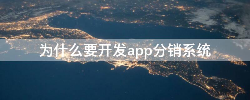 为什么要开发app分销系统 为什么要开发app分销系统