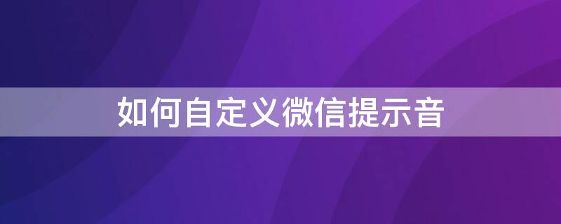 如何自定义微信提示音（如何自定义微信提示音?）