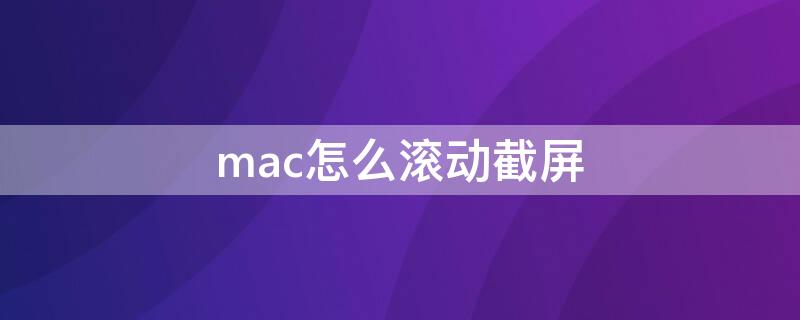 mac怎么滚动截屏 mac如何滚动截屏