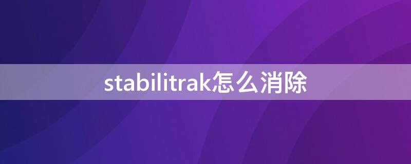 stabilitrak怎么消除 stabilitrak off