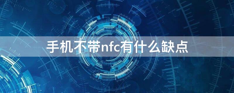 手机不带nfc有什么缺点（不带nfc的手机）