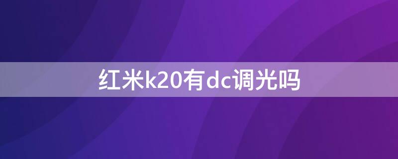 红米k20有dc调光吗（红米k20p dc调光）