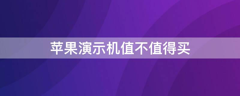 iPhone演示机值不值得买 iphone演示机和正常机的区别