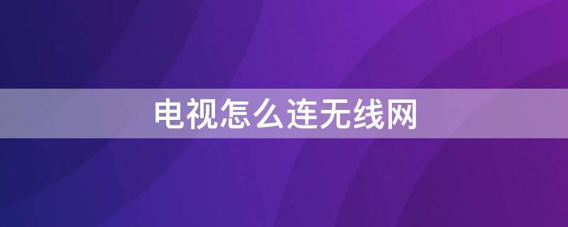 电视怎么连无线网 海尔电视怎么连无线网