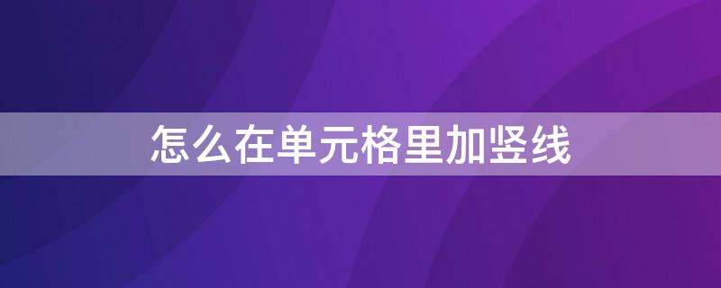 怎么在单元格里加竖线 怎么在单元格里加竖线和横线