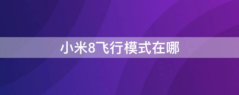 小米8飞行模式在哪 小米8如何设置飞行模式开关时间