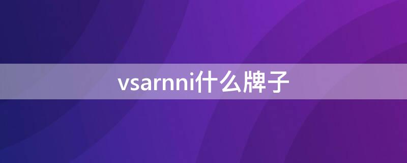 vsarnni什么牌子（vsarnni什么牌子怎么样）