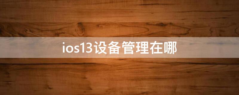 ios13设备管理在哪 ios13.3设备管理在哪里