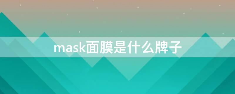 mask面膜是什么牌子 mask面膜多少钱一盒