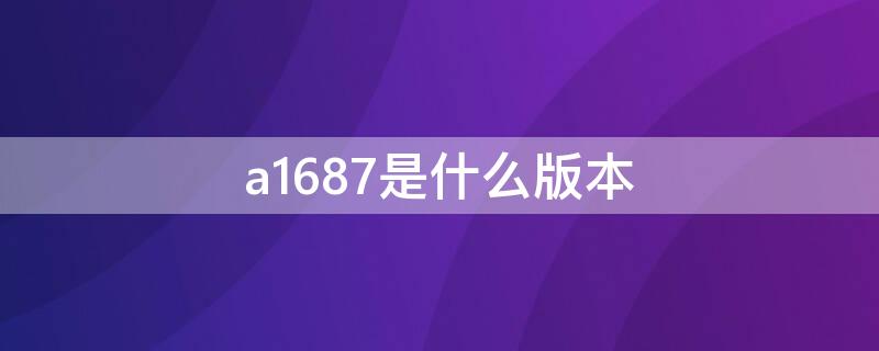 a1687是什么版本 苹果a1687是什么版本