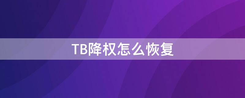 TB降权怎么恢复（tb号降权了,还能恢复吗?）