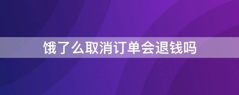 饿了么取消订单会退钱吗