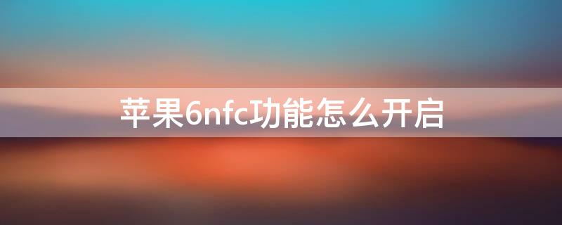 iPhone6nfc功能怎么开启（苹果6pnfc开启）