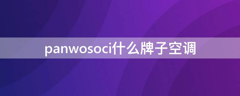 panwosoci什么牌子空调（panocsoic是什么牌子空调）