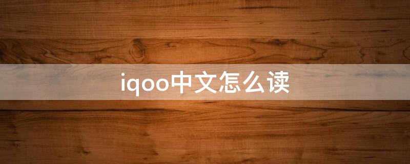 iqoo中文怎么读 iqoo怎么读音发音