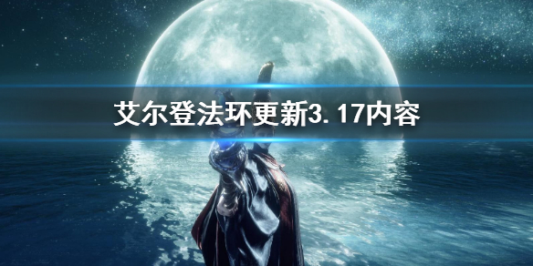 艾尔登法环更新3.17内容 艾尔登法环官网内测