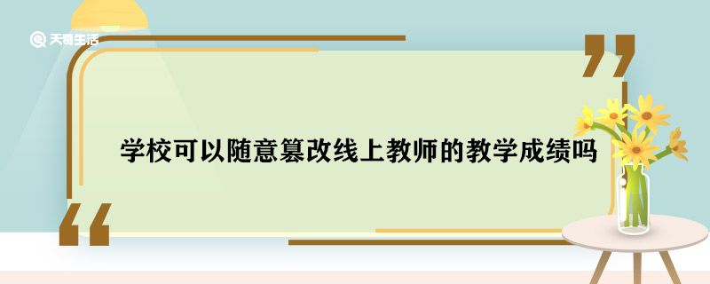 学校可以随意篡改线上教师的教学成绩吗 学校可以篡改线上教师的教学成绩吗