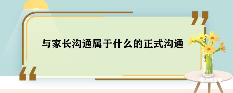 与家长沟通属于什么的正式沟通 与家长沟通属于什么