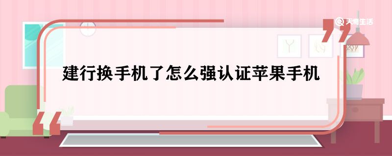 建行换手机了怎么强认证苹果手机 建行换手机了如何强认证苹果手机