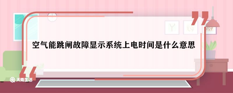 空气能跳闸故障显示系统上电时间是什么意思 空气能跳闸故障显示系统上电时间表示什么