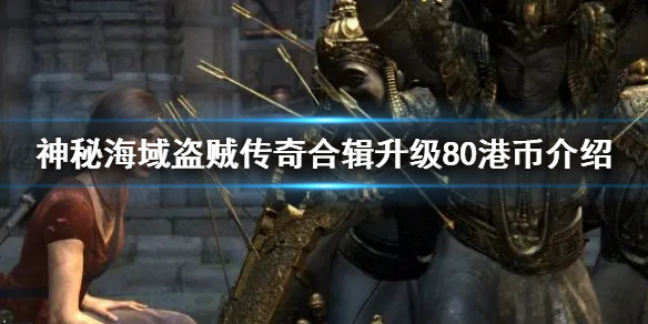 神秘海域盗贼传奇合辑升级80港币介绍 盗贼之海怎么获得传奇海盗