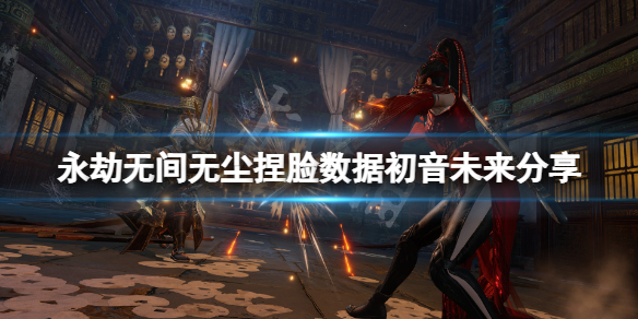 永劫无间无尘捏脸数据初音未来（永劫无间天海最新捏脸数据）