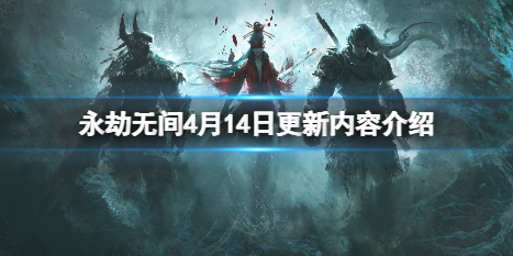 永劫无间4月14日更新了什么（永劫无间4月14日更新了什么任务）