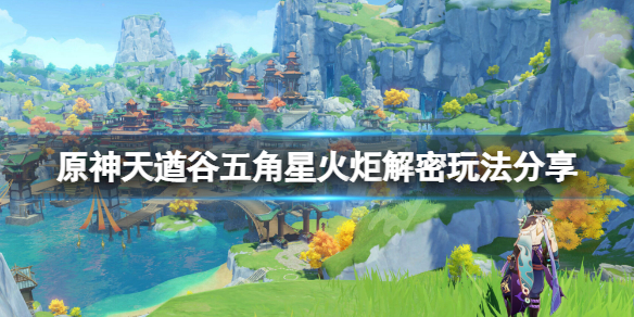 原神天遒谷五角星火炬解密怎么玩 原神天遒谷五角星火炬怎么点
