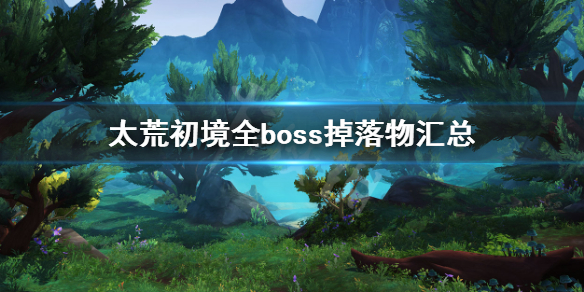 太荒初境全boss掉落物汇总