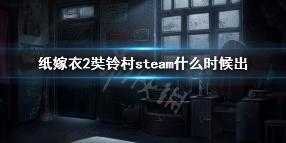 纸嫁衣2奘铃村steam什么时候出 steam发售时间介绍