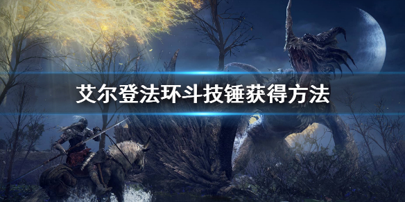 艾尔登法环斗技锤获得方法 艾尔登法环 nga