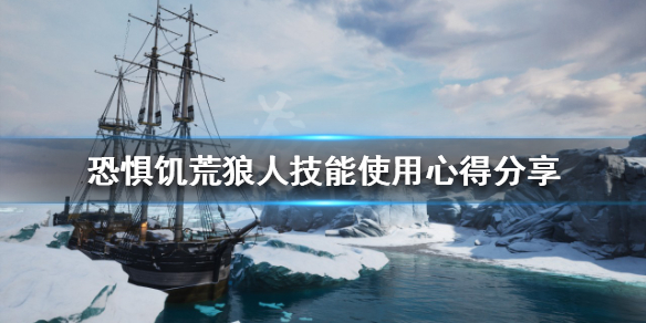 恐惧饥荒狼人技能如何使用 恐惧饥荒狼人技能使用心得分享