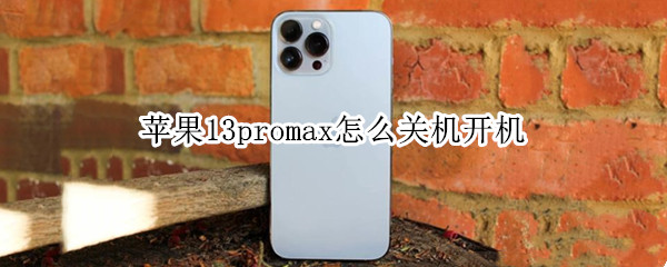 苹果13promax怎么关机开机 苹果13promax自动关机