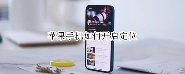 苹果手机如何开启定位(苹果手机如何开启定位功能)
