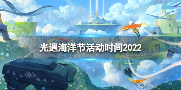 光遇海洋节活动时间2022（光遇海洋节活动时间国际服）