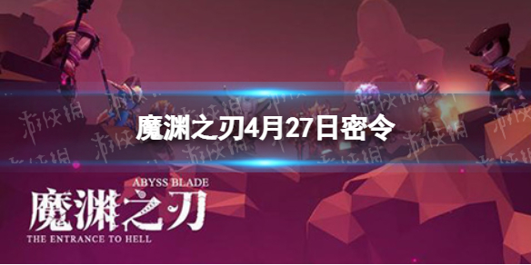 魔渊之刃4月27日密令是什么（魔渊之刃12月14日密令）