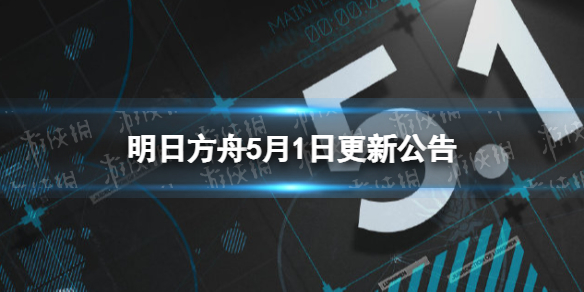 明日方舟5月1日更新公告（明日方舟活动公告）