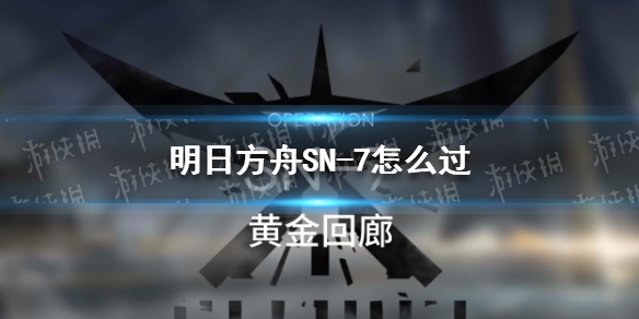 明日方舟SN-7怎么过（明日方舟2-7咋过）